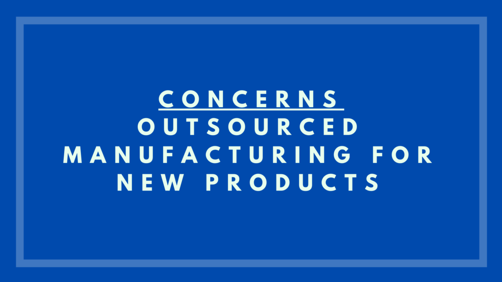 Concerns: Outsourced Manufacturing for New Products