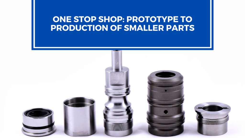 One Stop Shop: Prototype to Production of Smaller Parts