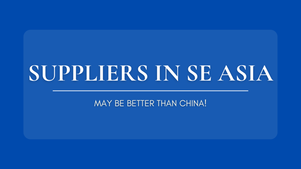 Suppliers in SE Asia May be better than China!